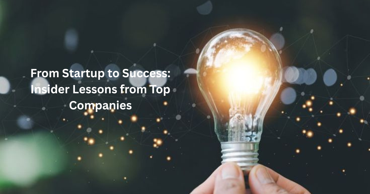 From Start up to Success: Insider Lessons from Top Companies